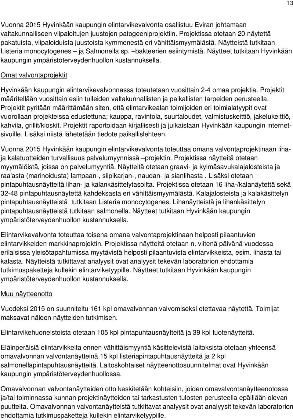 Näytteet tutkitaan Hyvinkään kaupungin ympäristöterveydenhuollon kustannuksella. Omat valvontaprojektit Hyvinkään kaupungin elintarvikevalvonnassa toteutetaan vuosittain 2-4 omaa projektia.