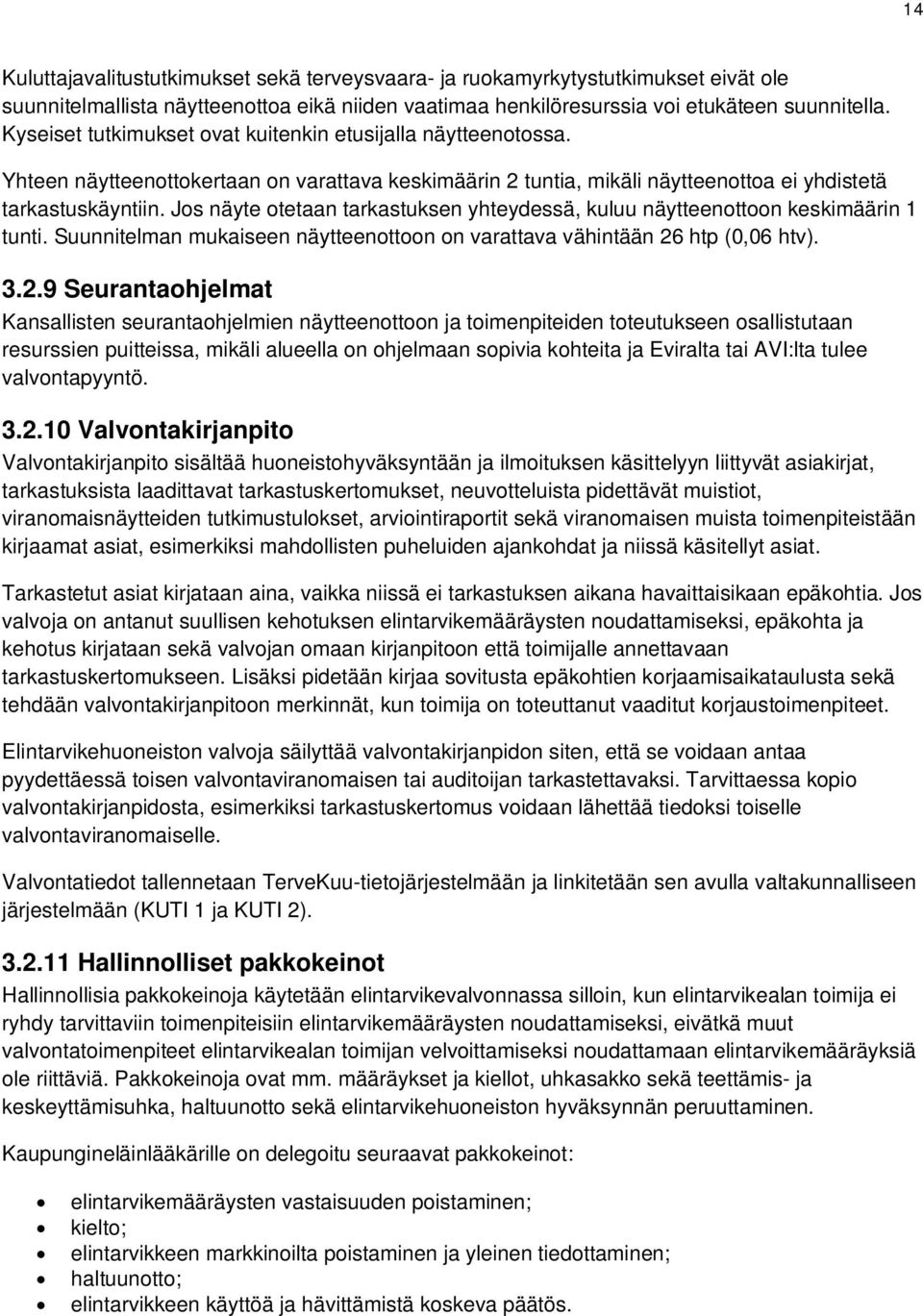 Jos näyte otetaan tarkastuksen yhteydessä, kuluu näytteenottoon keskimäärin 1 tunti. Suunnitelman mukaiseen näytteenottoon on varattava vähintään 26