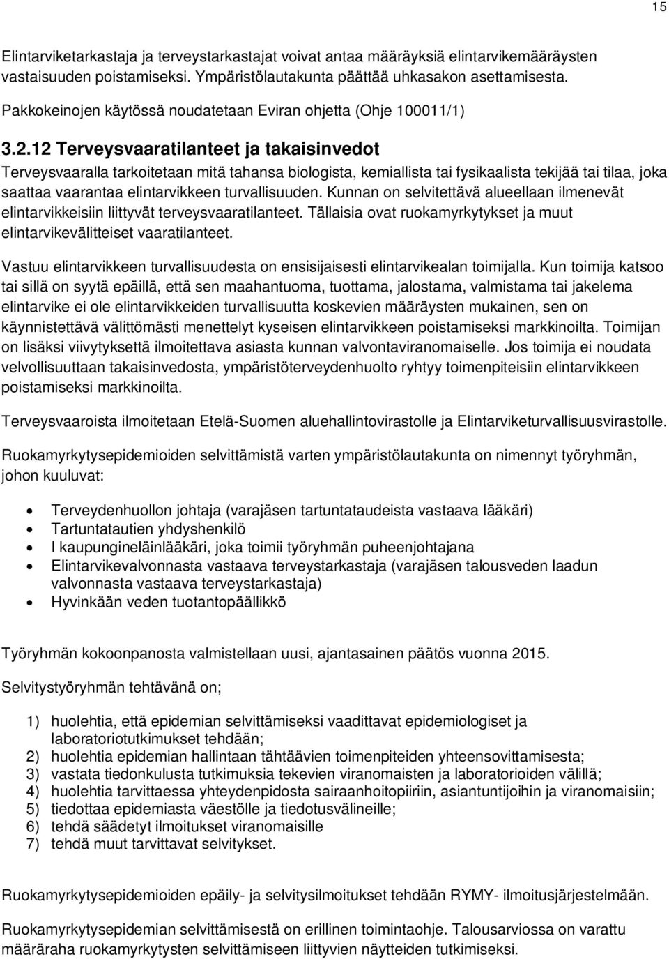 12 Terveysvaaratilanteet ja takaisinvedot Terveysvaaralla tarkoitetaan mitä tahansa biologista, kemiallista tai fysikaalista tekijää tai tilaa, joka saattaa vaarantaa elintarvikkeen turvallisuuden.