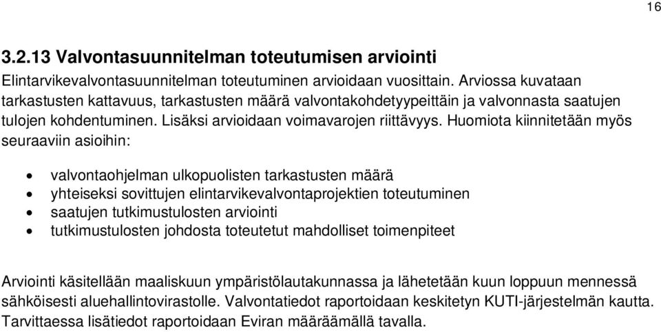 Huomiota kiinnitetään myös seuraaviin asioihin: valvontaohjelman ulkopuolisten tarkastusten määrä yhteiseksi sovittujen elintarvikevalvontaprojektien toteutuminen saatujen tutkimustulosten arviointi