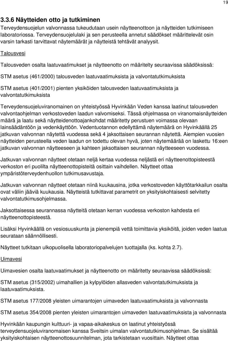 Talousvesi Talousveden osalta laatuvaatimukset ja näytteenotto on määritelty seuraavissa säädöksissä: STM asetus (461/2000) talousveden laatuvaatimuksista ja valvontatutkimuksista STM asetus