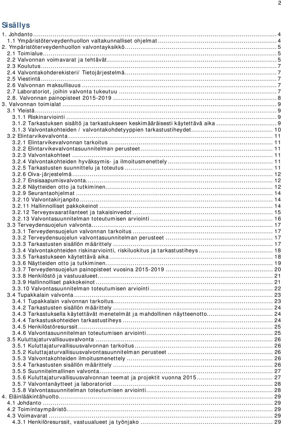 Valvonnan toimialat... 9 3.1 Yleistä... 9 3.1.1 Riskinarviointi... 9 3.1.2 Tarkastuksen sisältö ja tarkastukseen keskimääräisesti käytettävä aika... 9 3.1.3 Valvontakohteiden / valvontakohdetyyppien tarkastustiheydet.