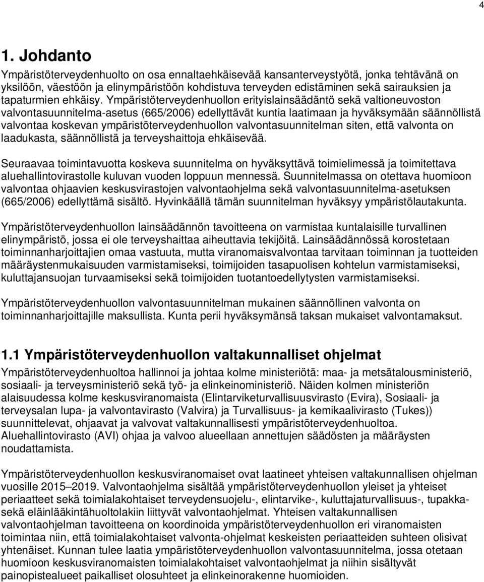 Ympäristöterveydenhuollon erityislainsäädäntö sekä valtioneuvoston valvontasuunnitelma-asetus (665/2006) edellyttävät kuntia laatimaan ja hyväksymään säännöllistä valvontaa koskevan