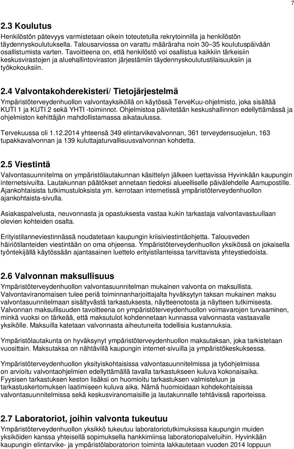 Tavoitteena on, että henkilöstö voi osallistua kaikkiin tärkeisiin keskusvirastojen ja aluehallintoviraston järjestämiin täydennyskoulutustilaisuuksiin ja työkokouksiin. 2.