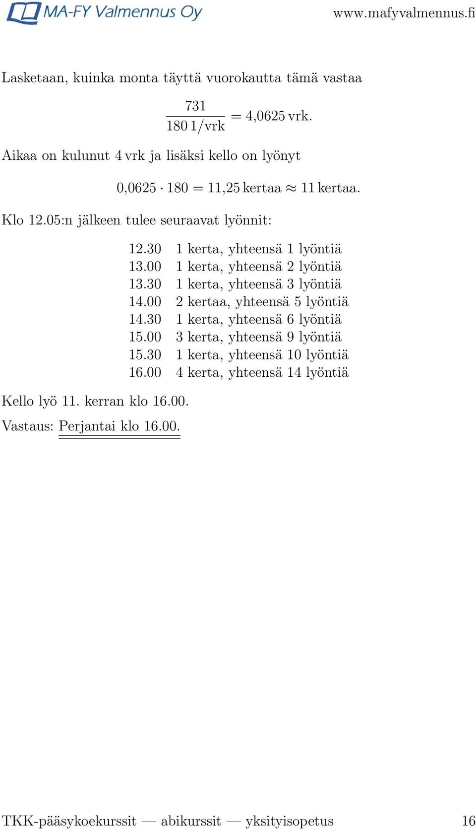 kerran klo 16.00. Vastaus: Perjantai klo 16.00. 12.30 1 kerta, yhteensä 1 lyöntiä 13.00 1 kerta, yhteensä 2 lyöntiä 13.