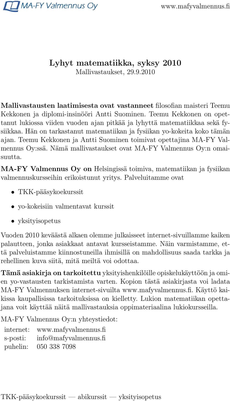 Teemu Kekkonen ja Antti Suominen toimivat opettajina MA-FY Valmennus Oy:ssä. Nämä mallivastaukset ovat MA-FY Valmennus Oy:n omaisuutta.