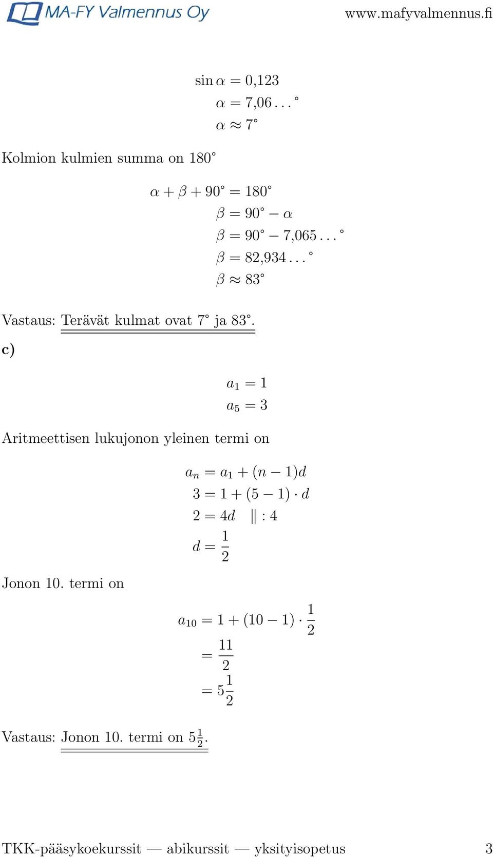 c) a 1 = 1 a 5 = 3 Aritmeettisen lukujonon yleinen termi on a n = a 1 + (n 1)d 3 = 1 + (5 1) d 2 = 4d