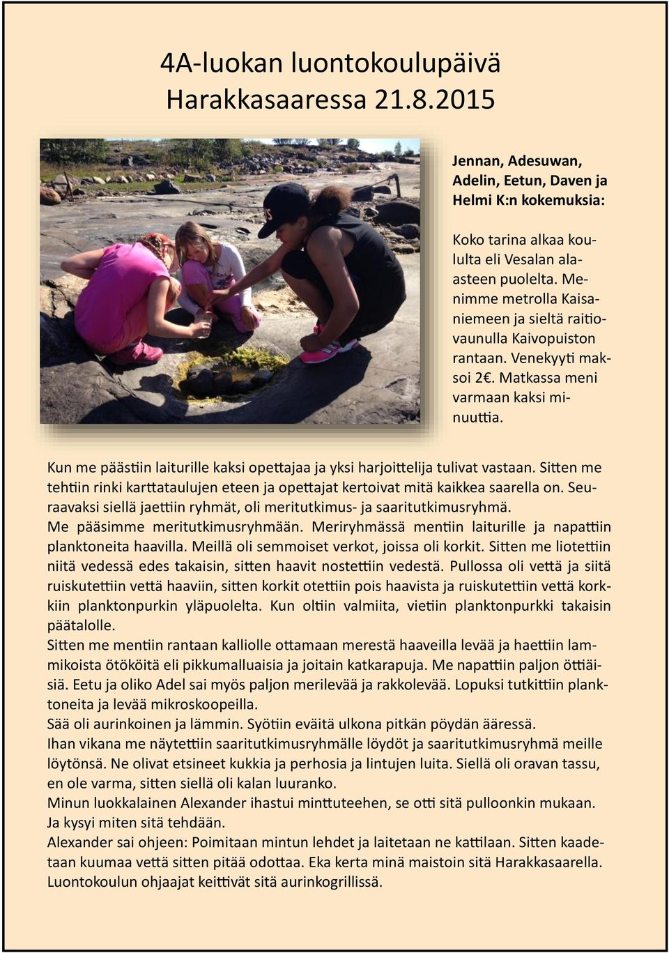 Kun me päästiin laiturille kaksi opettajaa ja yksi harjoittelija tulivat vastaan. Sitten me tehtiin rinki karttataulujen eteen ja opettajat kertoivat mitä kaikkea saarella on.