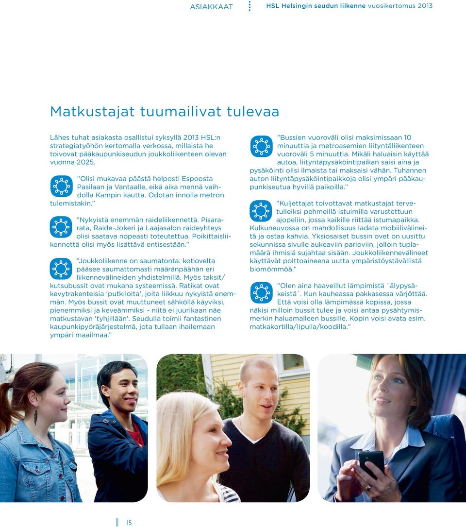 Nykyistä enemmän raideliikennettä. Pisararata, Raide-Jokeri ja Laajasalon raideyhteys olisi saatava nopeasti toteutettua. Poikittaisliikennettä olisi myös lisättävä entisestään.