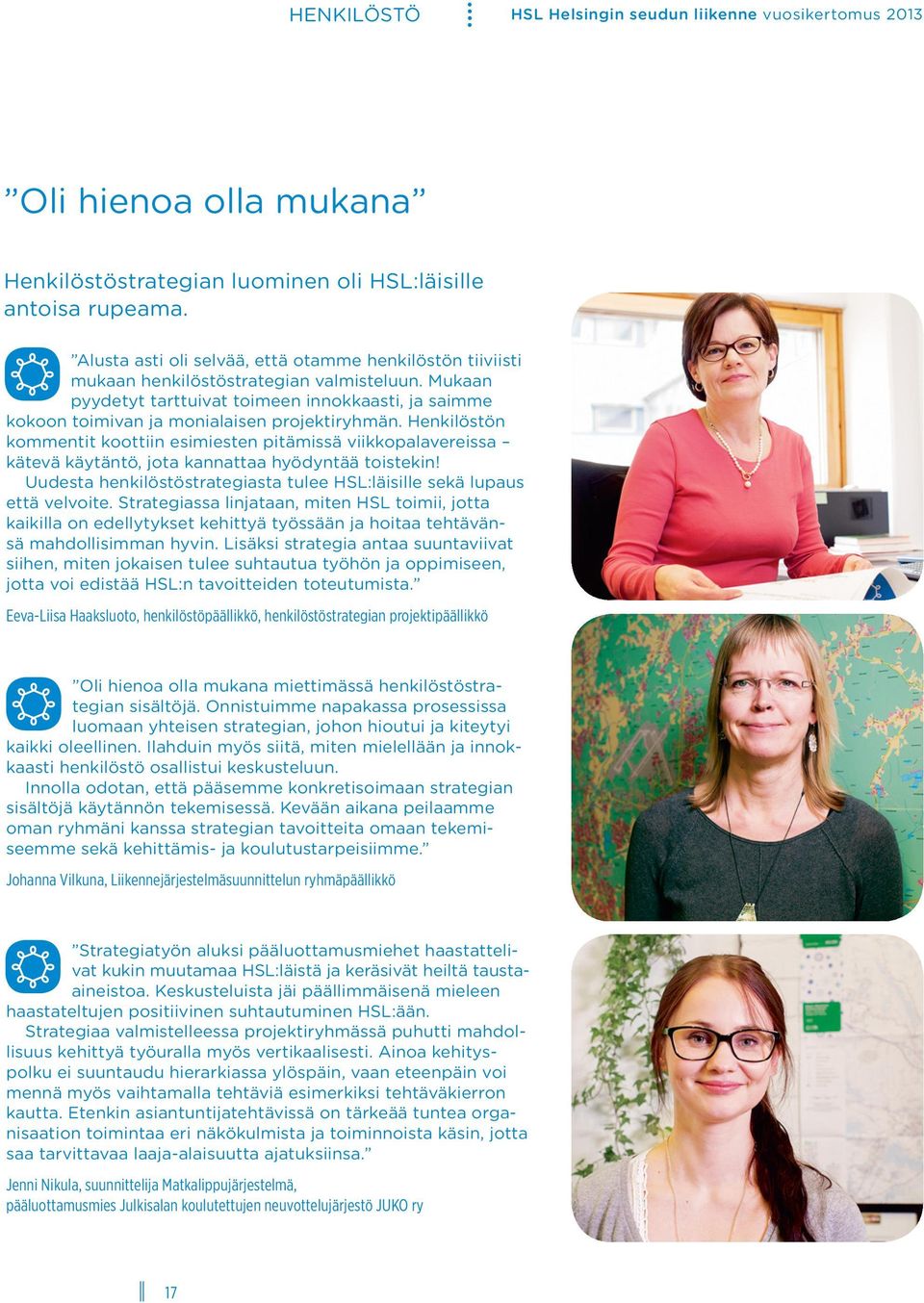 Mukaan pyydetyt tarttuivat toimeen innokkaasti, ja saimme kokoon toimivan ja monialaisen projektiryhmän.