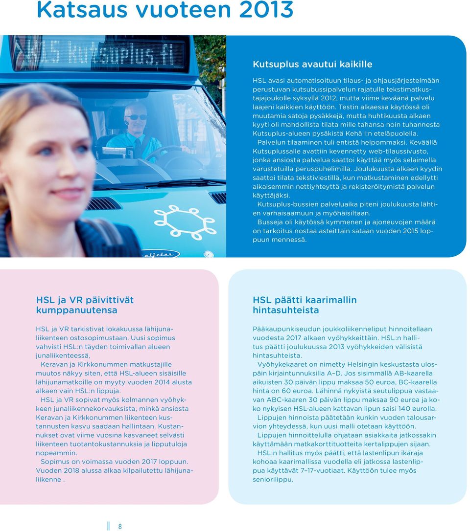 Testin alkaessa käytössä oli muutamia satoja pysäkkejä, mutta huhtikuusta alkaen kyyti oli mahdollista tilata mille tahansa noin tuhannesta Kutsuplus-alueen pysäkistä Kehä I:n eteläpuolella.