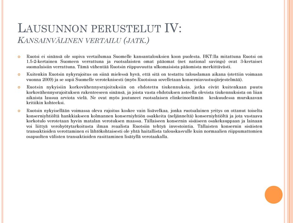 Kuitenkin Ruotsin nykyrajoitus on siinä mielessä hyvä, että sitä on testattu talouslaman aikana (otettiin voimaan vuonna 2009) ja se sopii Suomelle veroteknisesti (myös Ruotsissa sovelletaan