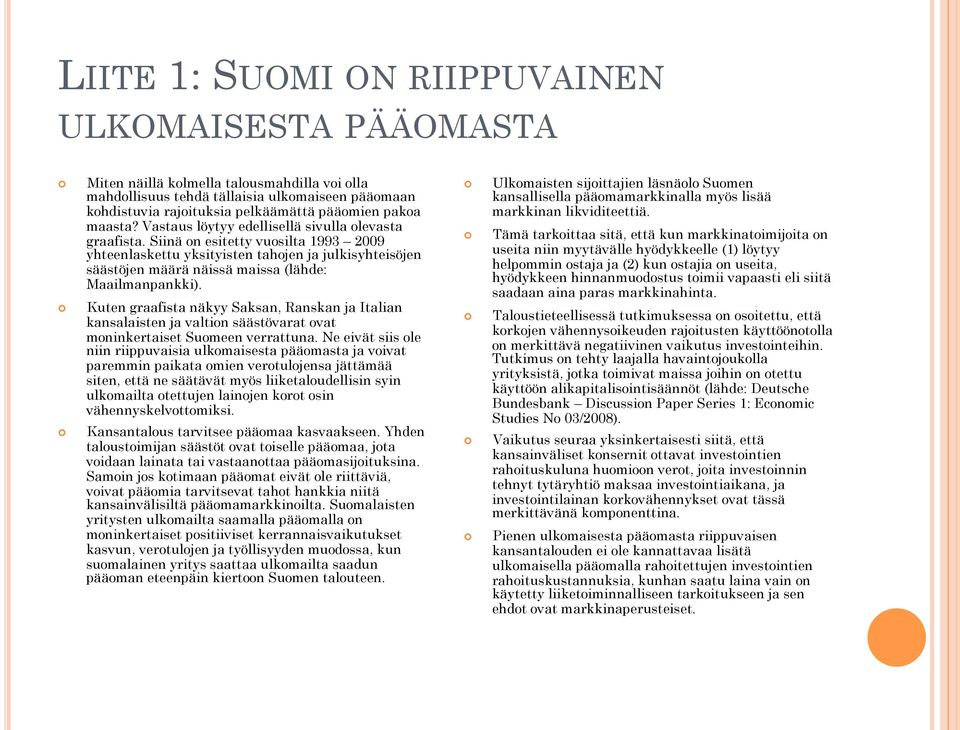 Siinä on esitetty vuosilta 1993 2009 yhteenlaskettu yksityisten tahojen ja julkisyhteisöjen säästöjen määrä näissä maissa (lähde: Maailmanpankki).