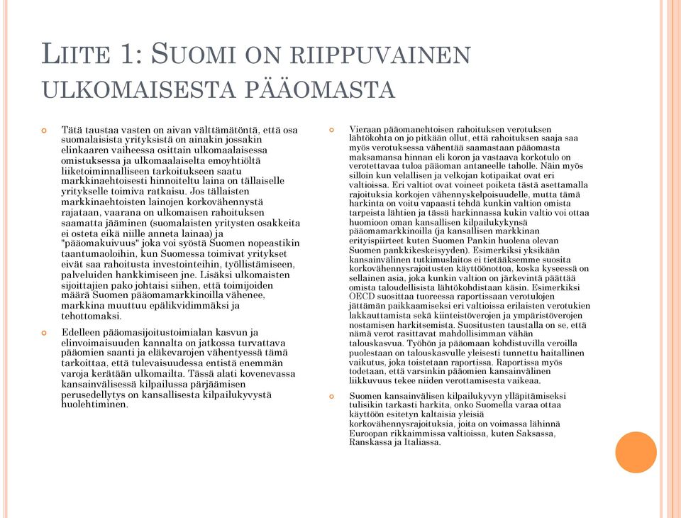 Jos tällaisten markkinaehtoisten lainojen korkovähennystä rajataan, vaarana on ulkomaisen rahoituksen saamatta jääminen (suomalaisten yritysten osakkeita ei osteta eikä niille anneta lainaa) ja