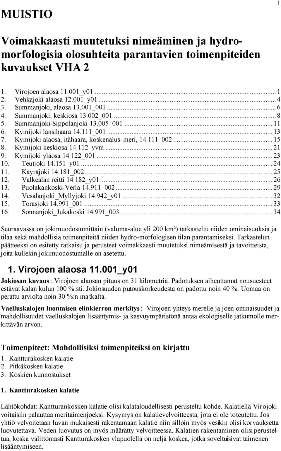 Kymijoki alaosa, itähaara, koskenalus-meri, 14.111_002...15 8. Kymijoki keskiosa 14.112_yvm...21 9. Kymijoki yläosa 14.122_001...23 10. Teutjoki 14.151_y01...24 11. Käyräjoki 14.181_002...25 12.