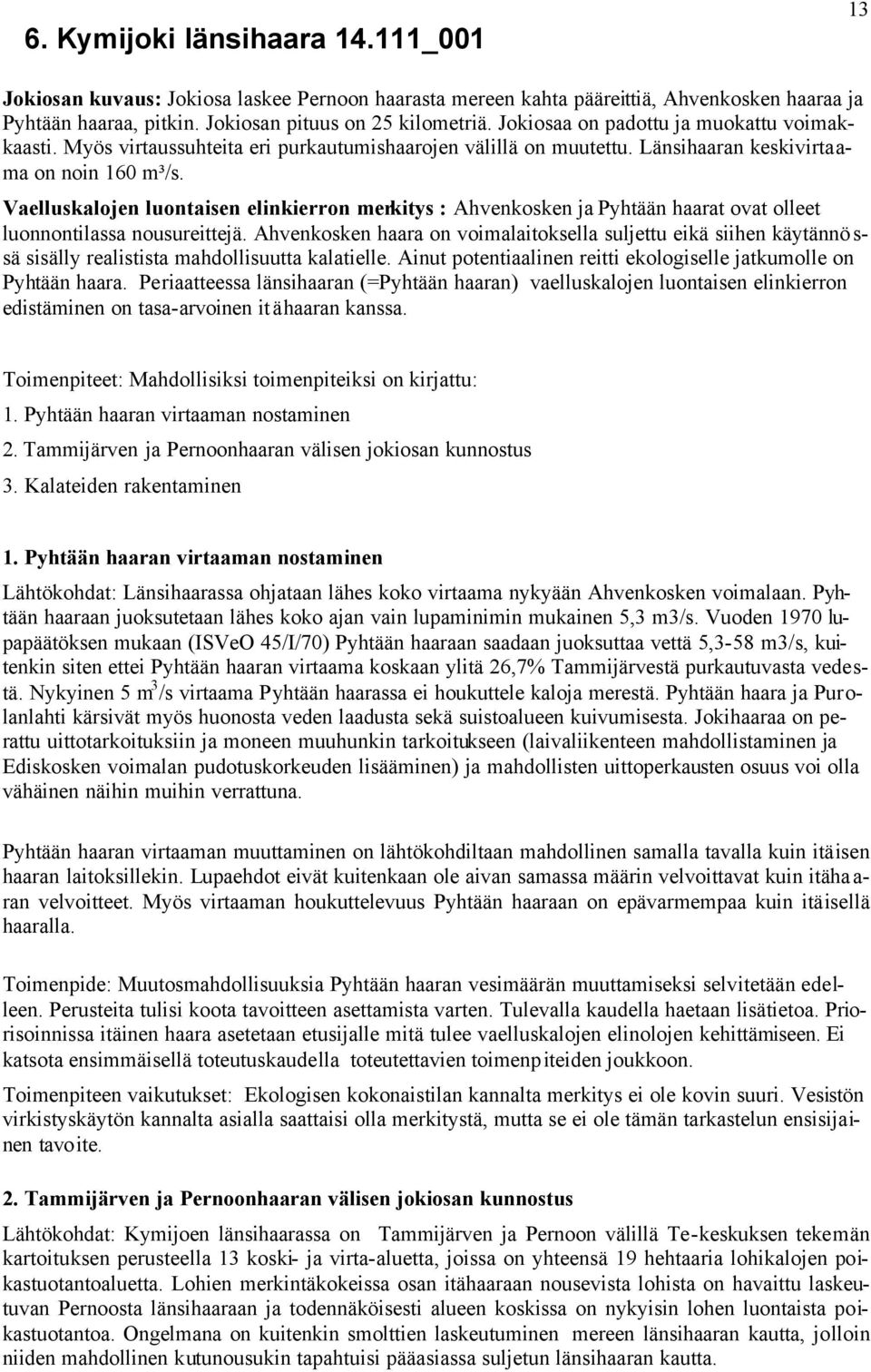 Vaelluskalojen luontaisen elinkierron merkitys : Ahvenkosken ja Pyhtään haarat ovat olleet luonnontilassa nousureittejä.