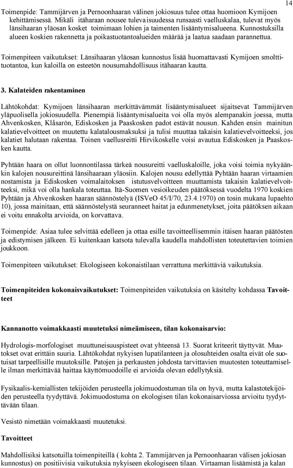 Kunnostuksilla alueen koskien rakennetta ja poikastuotantoalueiden määrää ja laatua saadaan parannettua.