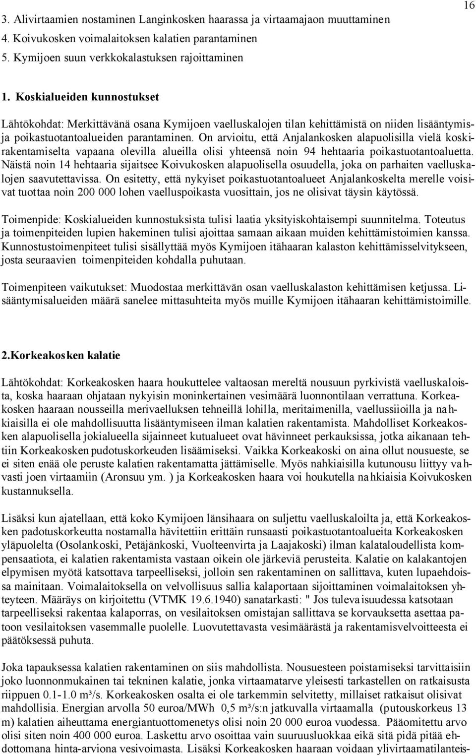 On arvioitu, että Anjalankosken alapuolisilla vielä koskirakentamiselta vapaana olevilla alueilla olisi yhteensä noin 94 hehtaaria poikastuotantoaluetta.