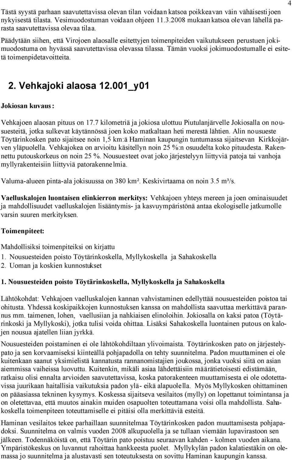 Päädytään siihen, että Virojoen alaosalle esitettyjen toimenpiteiden vaikutukseen perustuen jokimuodostuma on hyvässä saavutettavissa olevassa tilassa.