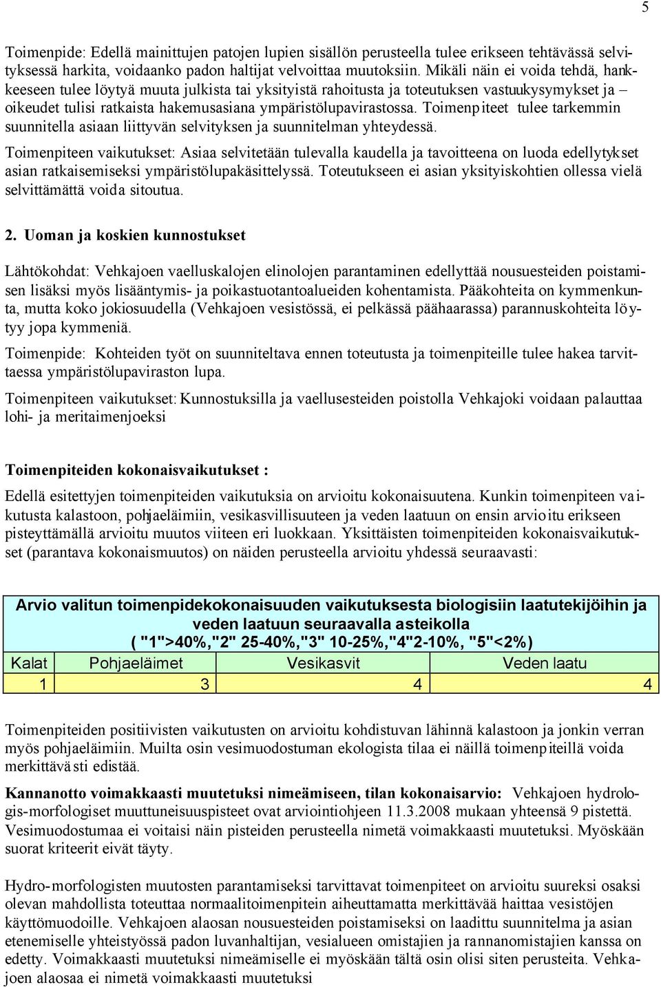 Toimenpiteet tulee tarkemmin suunnitella asiaan liittyvän selvityksen ja suunnitelman yhteydessä.