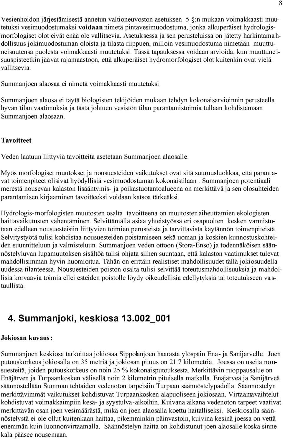 Asetuksessa ja sen perusteluissa on jätetty harkintama h- dollisuus jokimuodostuman oloista ja tilasta riippuen, milloin vesimuodostuma nimetään muuttuneisuutensa puolesta voimakkaasti muutetuksi.