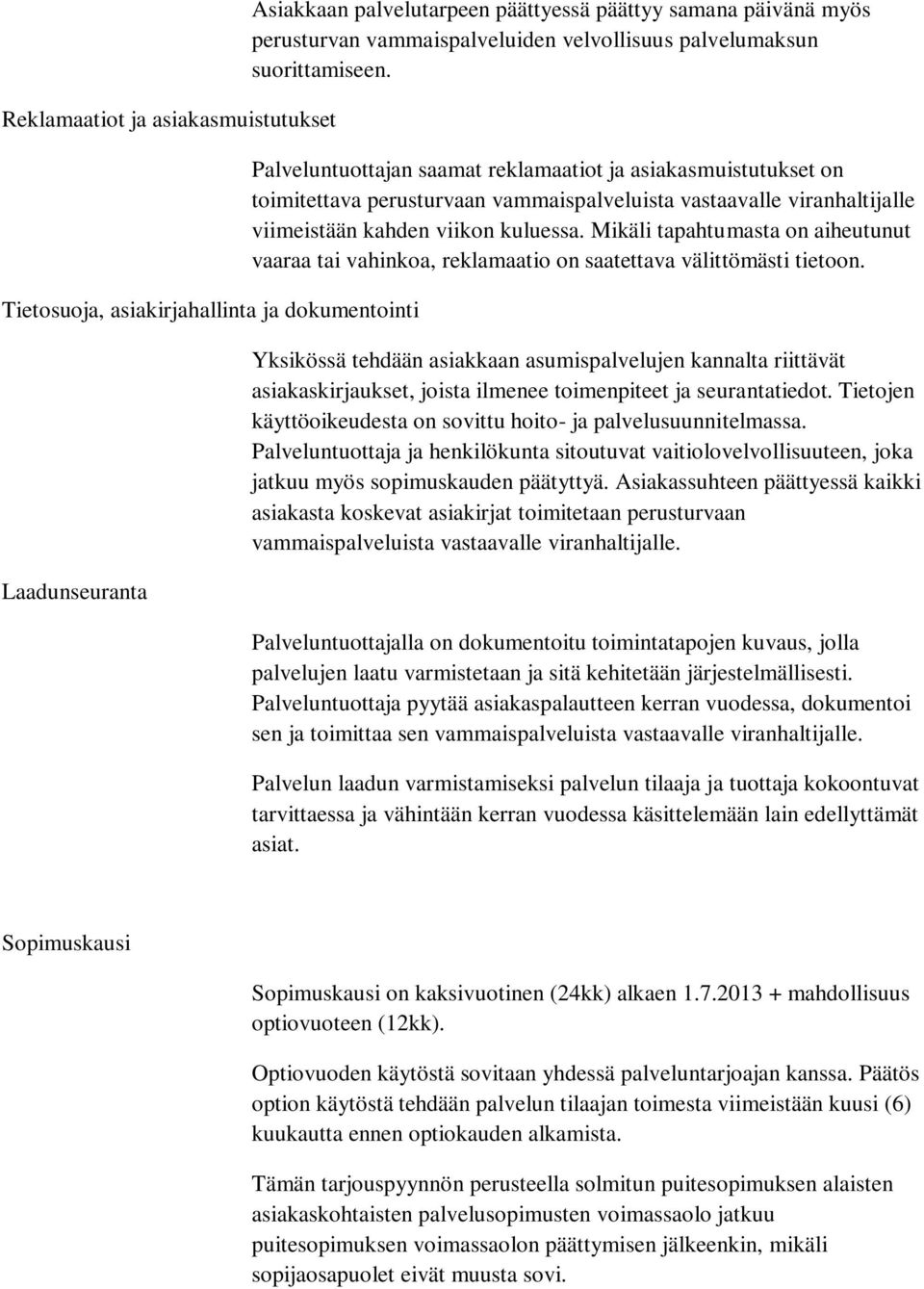 Palveluntuottajan saamat reklamaatiot ja asiakasmuistutukset on toimitettava perusturvaan vammaispalveluista vastaavalle viranhaltijalle viimeistään kahden viikon kuluessa.