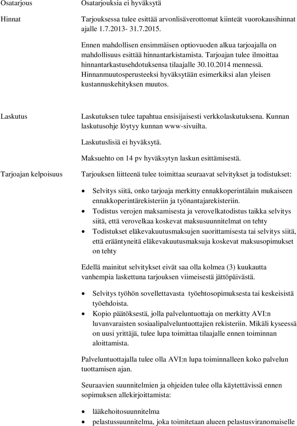 Hinnanmuutosperusteeksi hyväksytään esimerkiksi alan yleisen kustannuskehityksen muutos. Laskutus Laskutuksen tulee tapahtua ensisijaisesti verkkolaskutuksena.