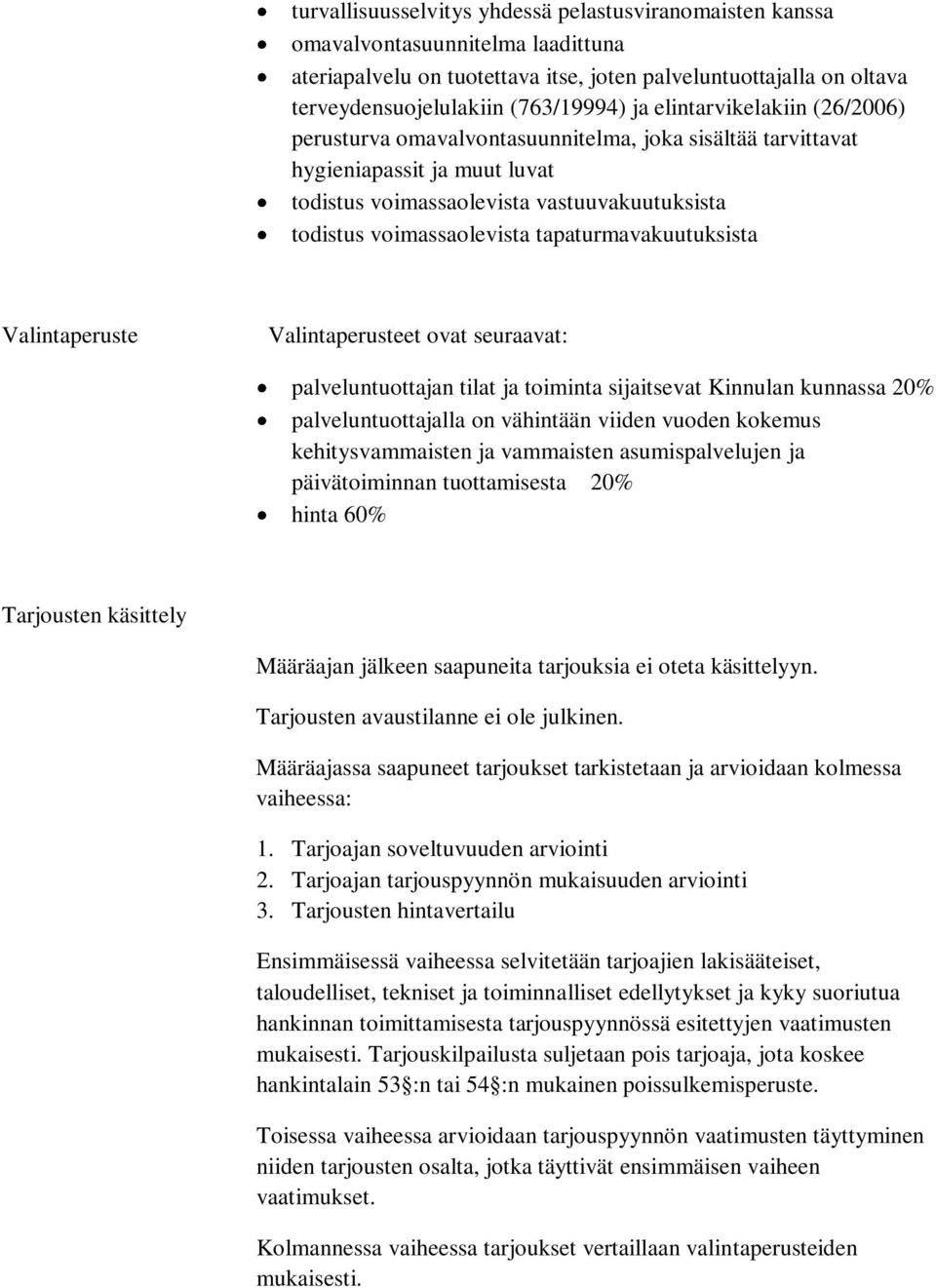 tapaturmavakuutuksista Valintaperuste Valintaperusteet ovat seuraavat: palveluntuottajan tilat ja toiminta sijaitsevat Kinnulan kunnassa 20% palveluntuottajalla on vähintään viiden vuoden kokemus