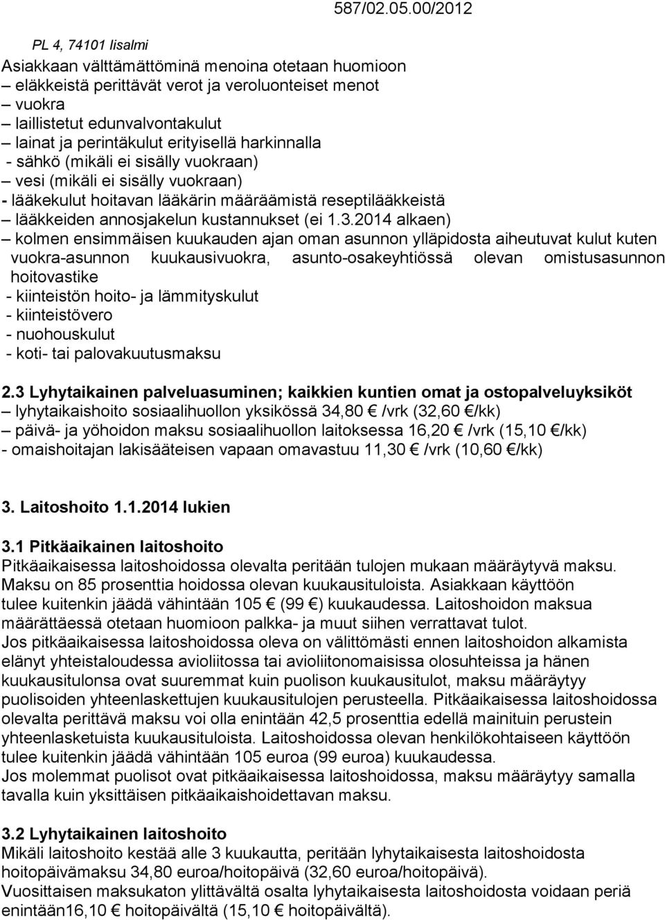 alkaen) kolmen ensimmäisen kuukauden ajan oman asunnon ylläpidosta aiheutuvat kulut kuten vuokra-asunnon kuukausivuokra, asunto-osakeyhtiössä olevan omistusasunnon hoitovastike - kiinteistön hoito-