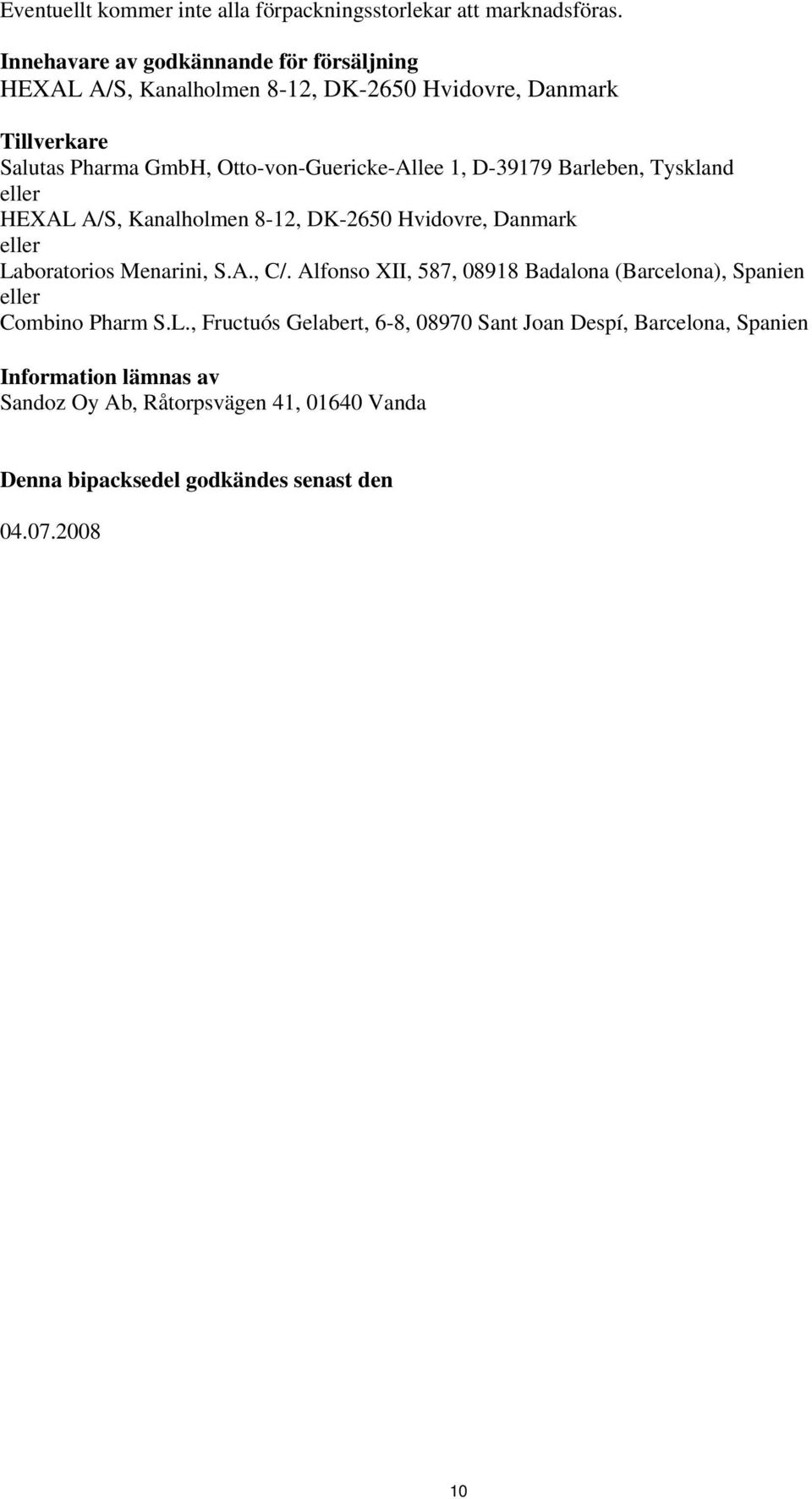 1, D-39179 Barleben, Tyskland eller HEXAL A/S, Kanalholmen 8-12, DK-2650 Hvidovre, Danmark eller Laboratorios Menarini, S.A., C/.