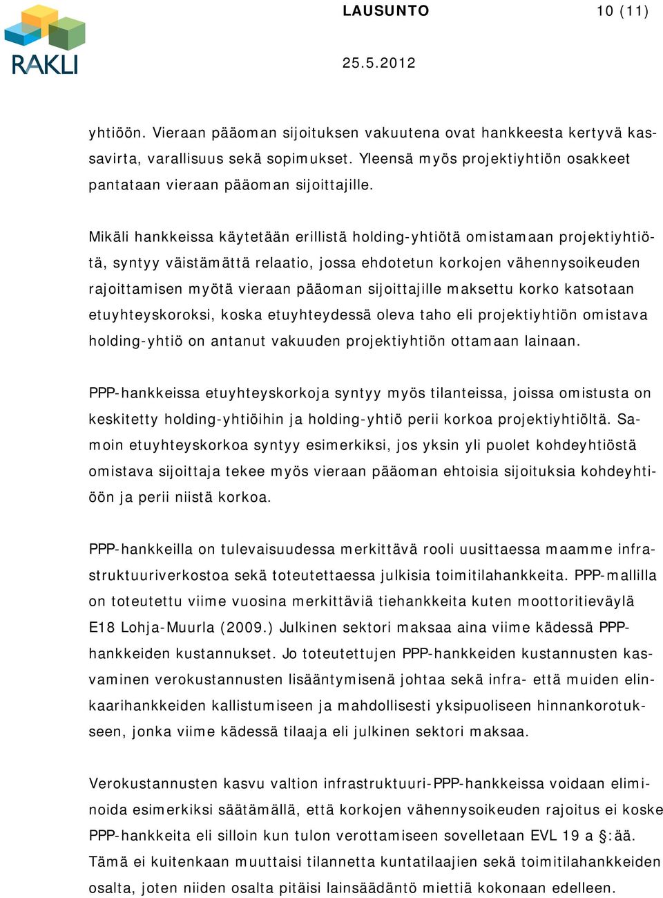 Mikäli hankkeissa käytetään erillistä holding-yhtiötä omistamaan projektiyhtiötä, syntyy väistämättä relaatio, jossa ehdotetun korkojen vähennysoikeuden rajoittamisen myötä vieraan pääoman