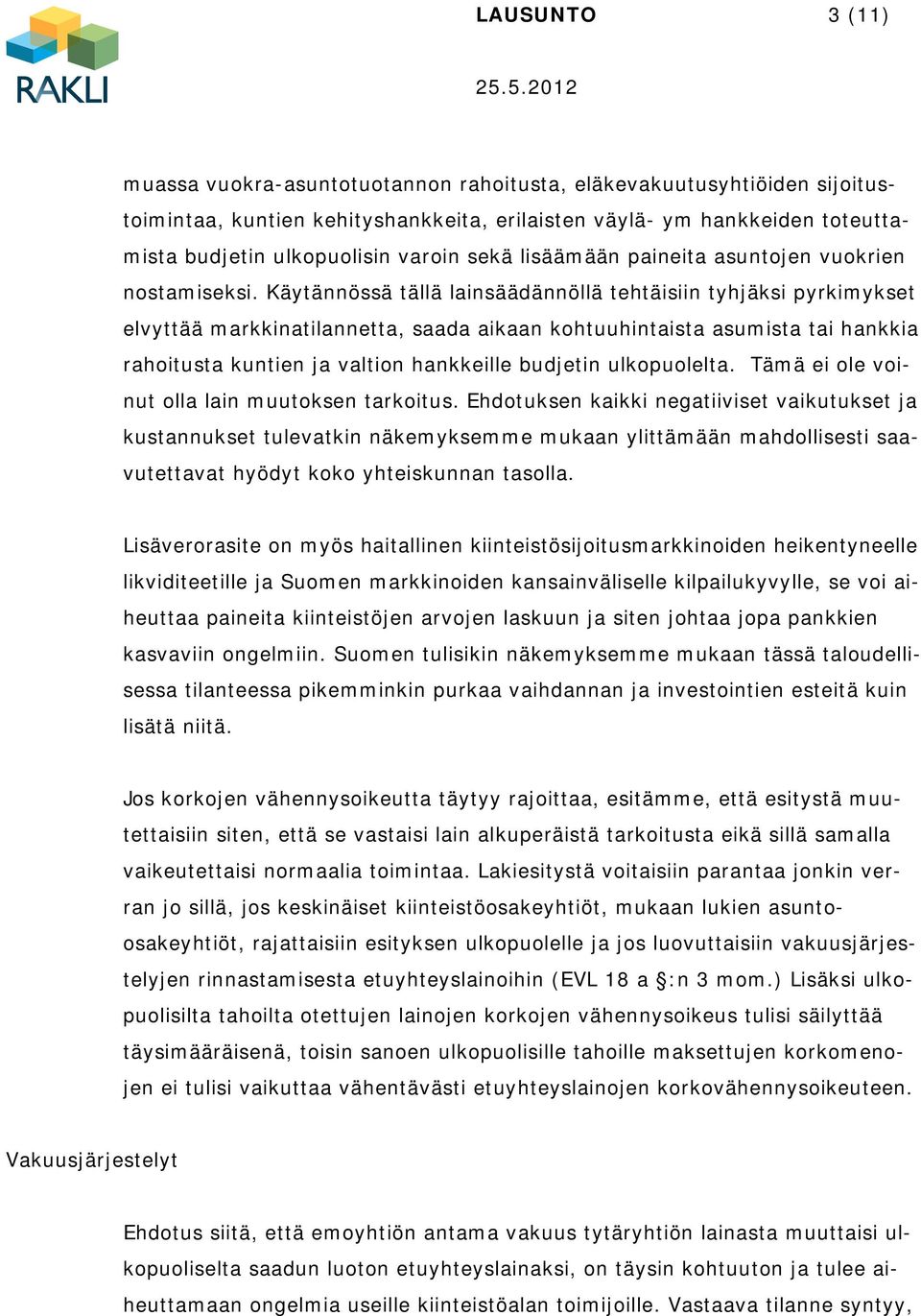 Käytännössä tällä lainsäädännöllä tehtäisiin tyhjäksi pyrkimykset elvyttää markkinatilannetta, saada aikaan kohtuuhintaista asumista tai hankkia rahoitusta kuntien ja valtion hankkeille budjetin