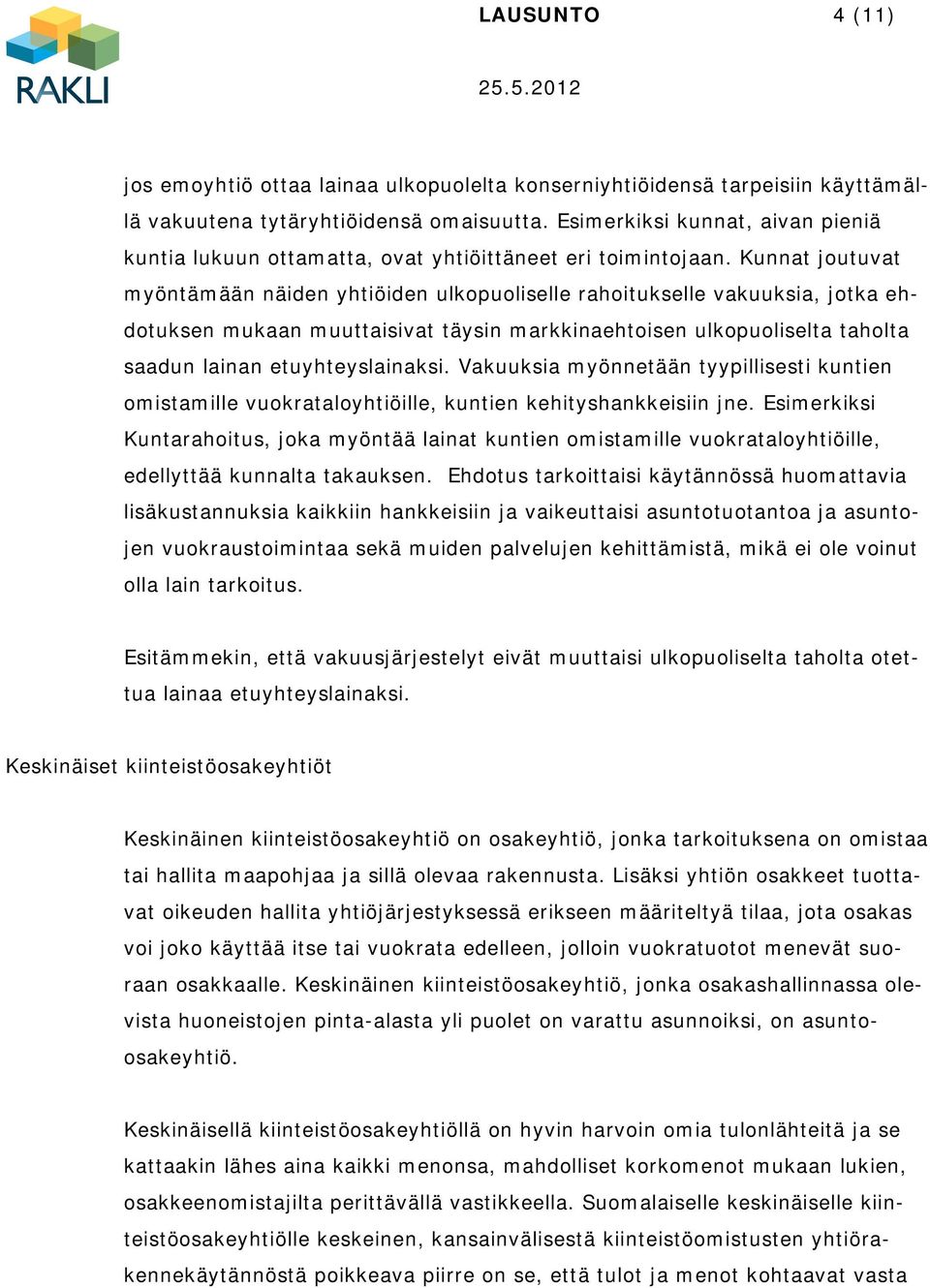 Kunnat joutuvat myöntämään näiden yhtiöiden ulkopuoliselle rahoitukselle vakuuksia, jotka ehdotuksen mukaan muuttaisivat täysin markkinaehtoisen ulkopuoliselta taholta saadun lainan etuyhteyslainaksi.