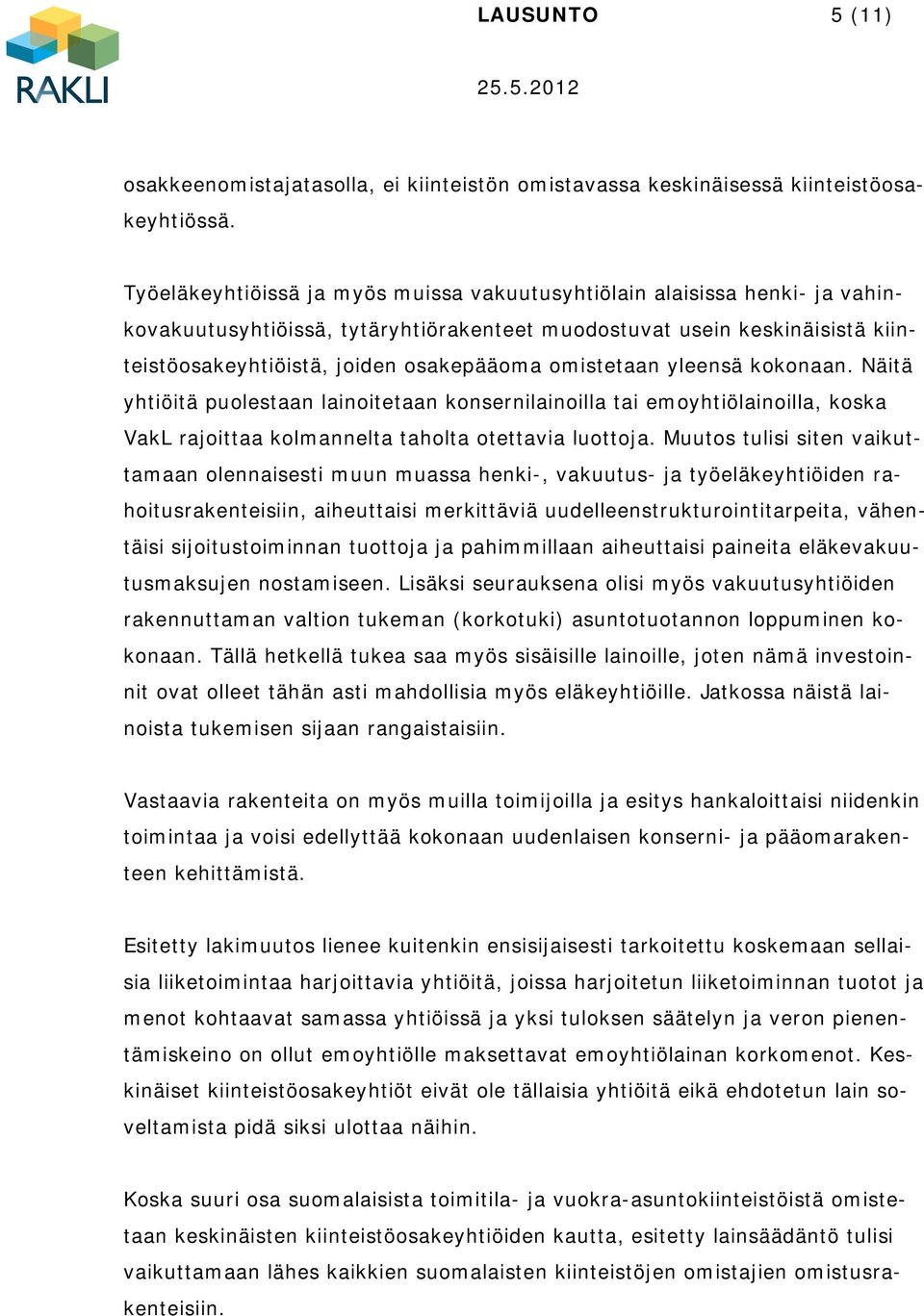 omistetaan yleensä kokonaan. Näitä yhtiöitä puolestaan lainoitetaan konsernilainoilla tai emoyhtiölainoilla, koska VakL rajoittaa kolmannelta taholta otettavia luottoja.