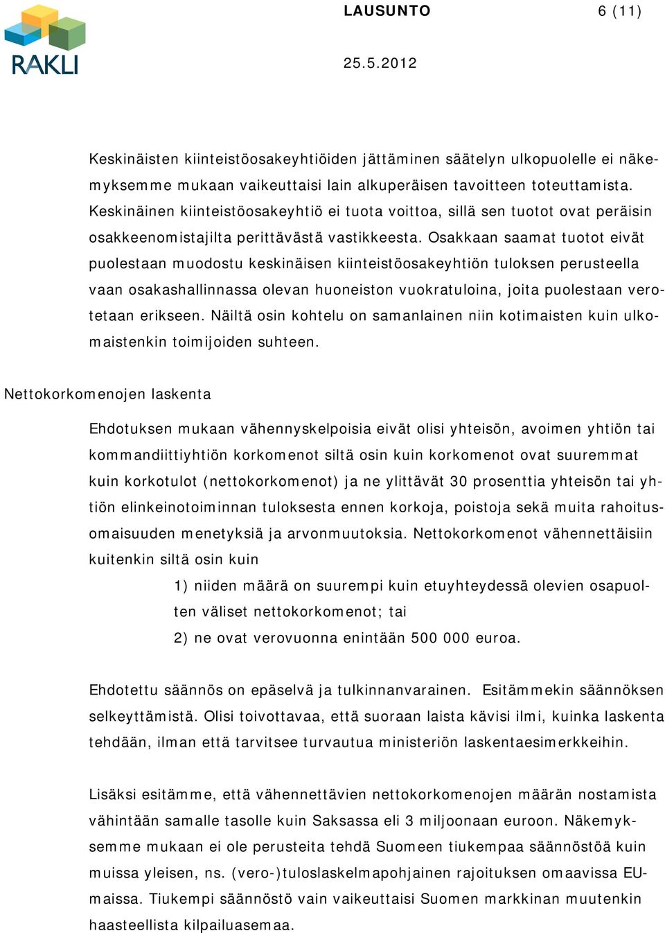 Osakkaan saamat tuotot eivät puolestaan muodostu keskinäisen kiinteistöosakeyhtiön tuloksen perusteella vaan osakashallinnassa olevan huoneiston vuokratuloina, joita puolestaan verotetaan erikseen.