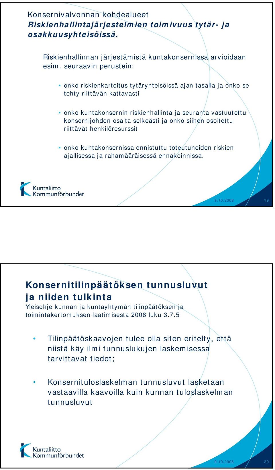 selkeästi ja onko siihen osoitettu riittävät henkilöresurssit onko kuntakonsernissa onnistuttu toteutuneiden riskien ajallisessa ja rahamääräisessä ennakoinnissa. 9.10.