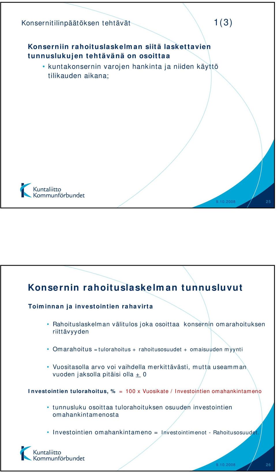 =tulorahoitus + rahoitusosuudet + omaisuuden myynti Vuositasolla arvo voi vaihdella merkittävästi, mutta useamman vuoden jaksolla pitäisi olla + 0 Investointien tulorahoitus, % = 100 x