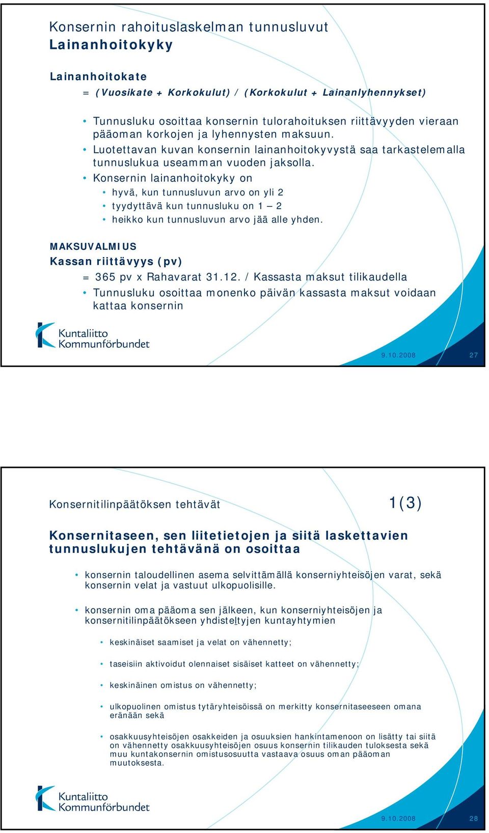 Konsernin lainanhoitokyky on hyvä, kun tunnusluvun arvo on yli 2 tyydyttävä kun tunnusluku on 1 2 heikko kun tunnusluvun arvo jää alle yhden.