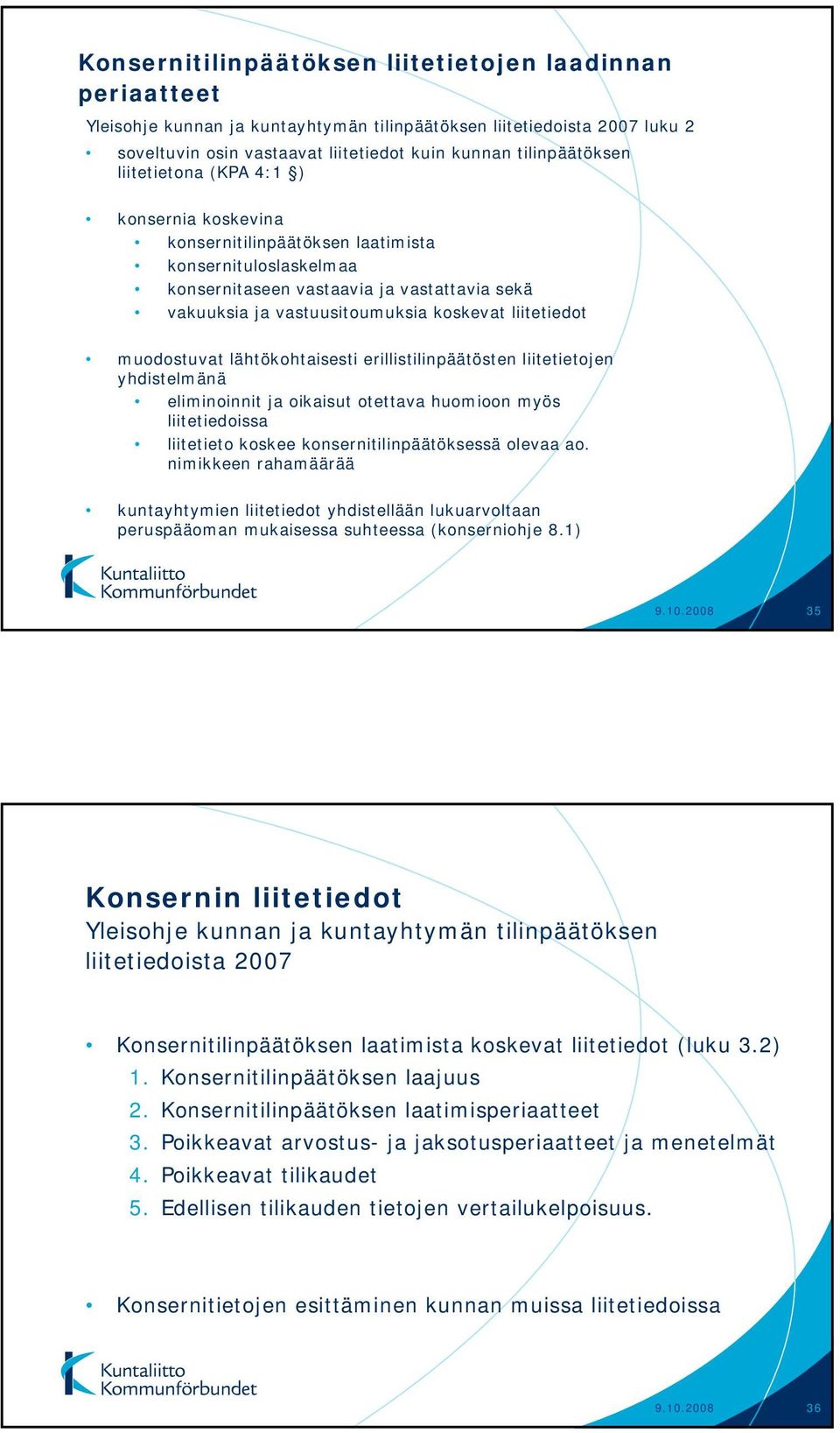 muodostuvat lähtökohtaisesti erillistilinpäätösten liitetietojen yhdistelmänä eliminoinnit ja oikaisut otettava huomioon myös liitetiedoissa liitetieto koskee konsernitilinpäätöksessä olevaa ao.