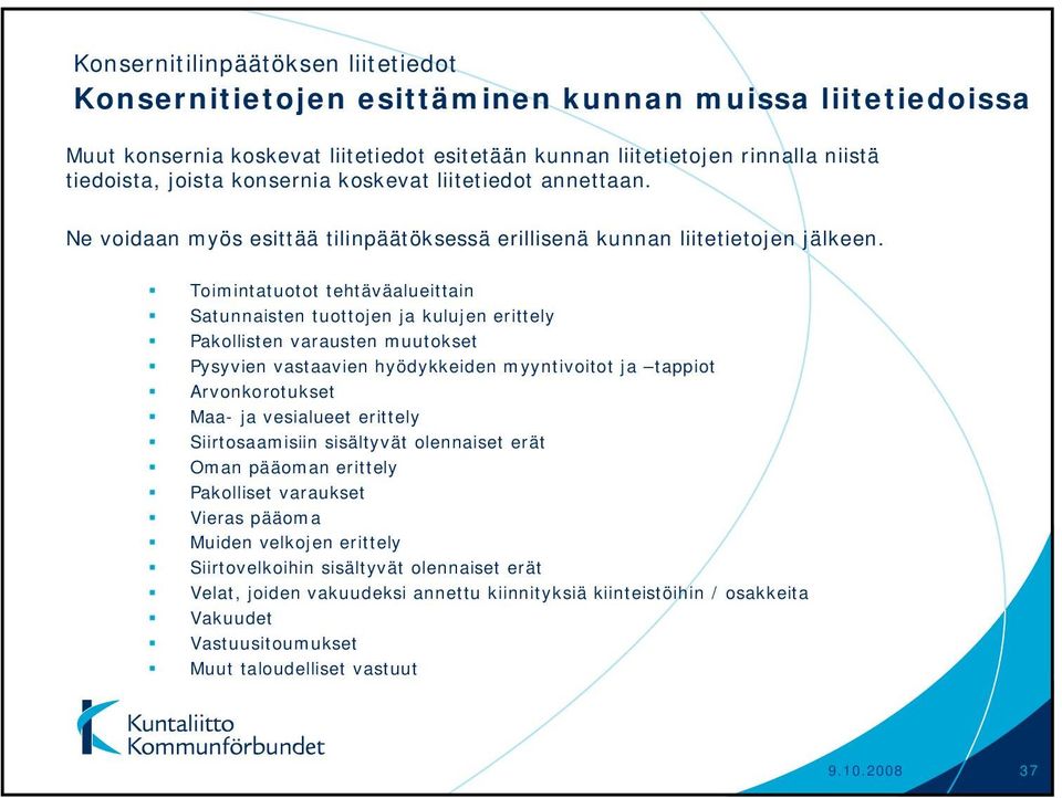 Toimintatuotot tehtäväalueittain Satunnaisten tuottojen ja kulujen erittely Pakollisten varausten muutokset Pysyvien vastaavien hyödykkeiden myyntivoitot ja tappiot Arvonkorotukset Maa- ja vesialueet