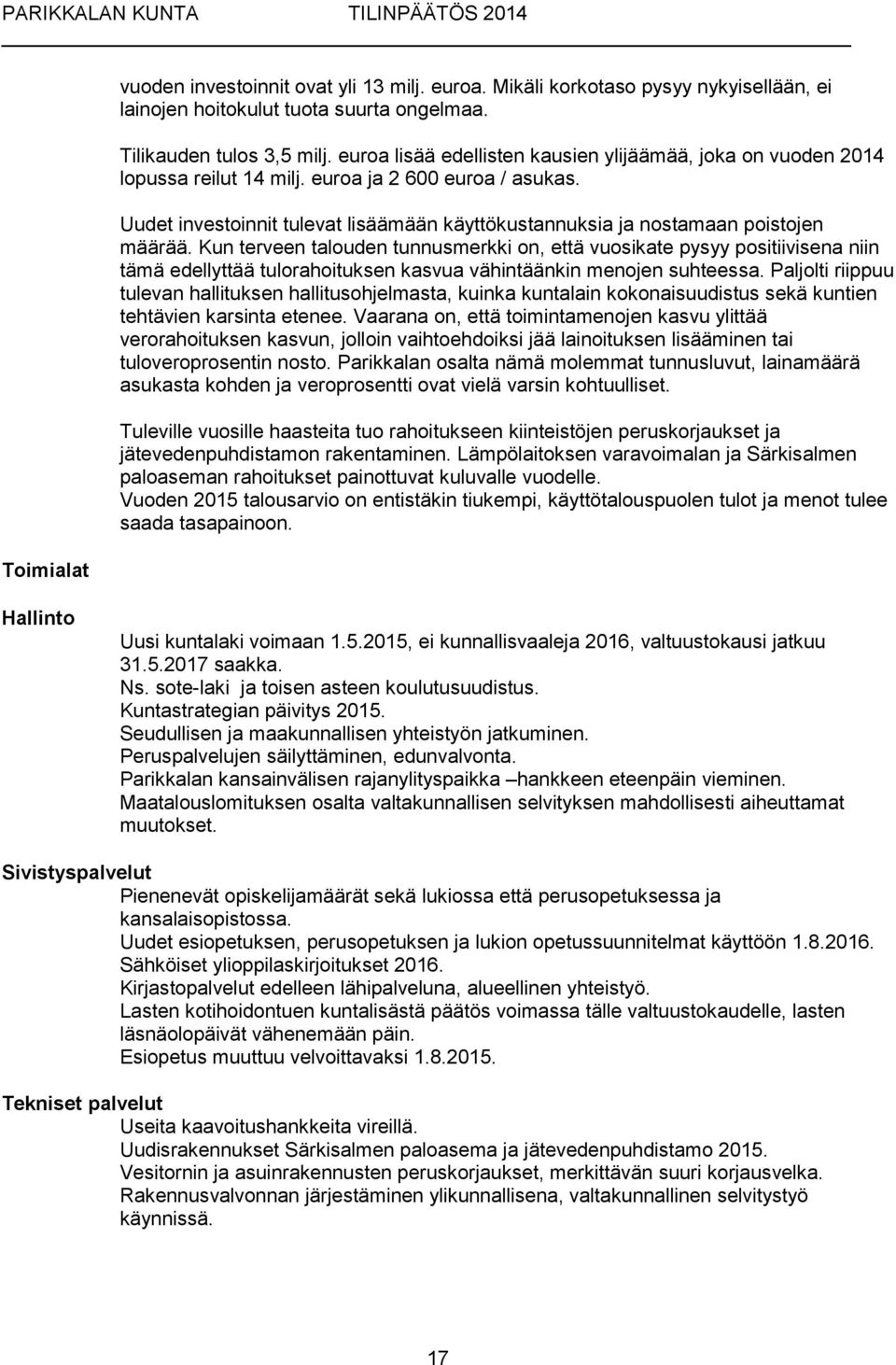 Uudet investoinnit tulevat lisäämään käyttökustannuksia ja nostamaan poistojen määrää.