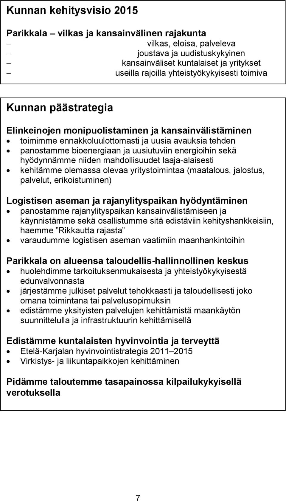 energioihin sekä hyödynnämme niiden mahdollisuudet laaja-alaisesti kehitämme olemassa olevaa yritystoimintaa (maatalous, jalostus, palvelut, erikoistuminen) Logistisen aseman ja rajanylityspaikan