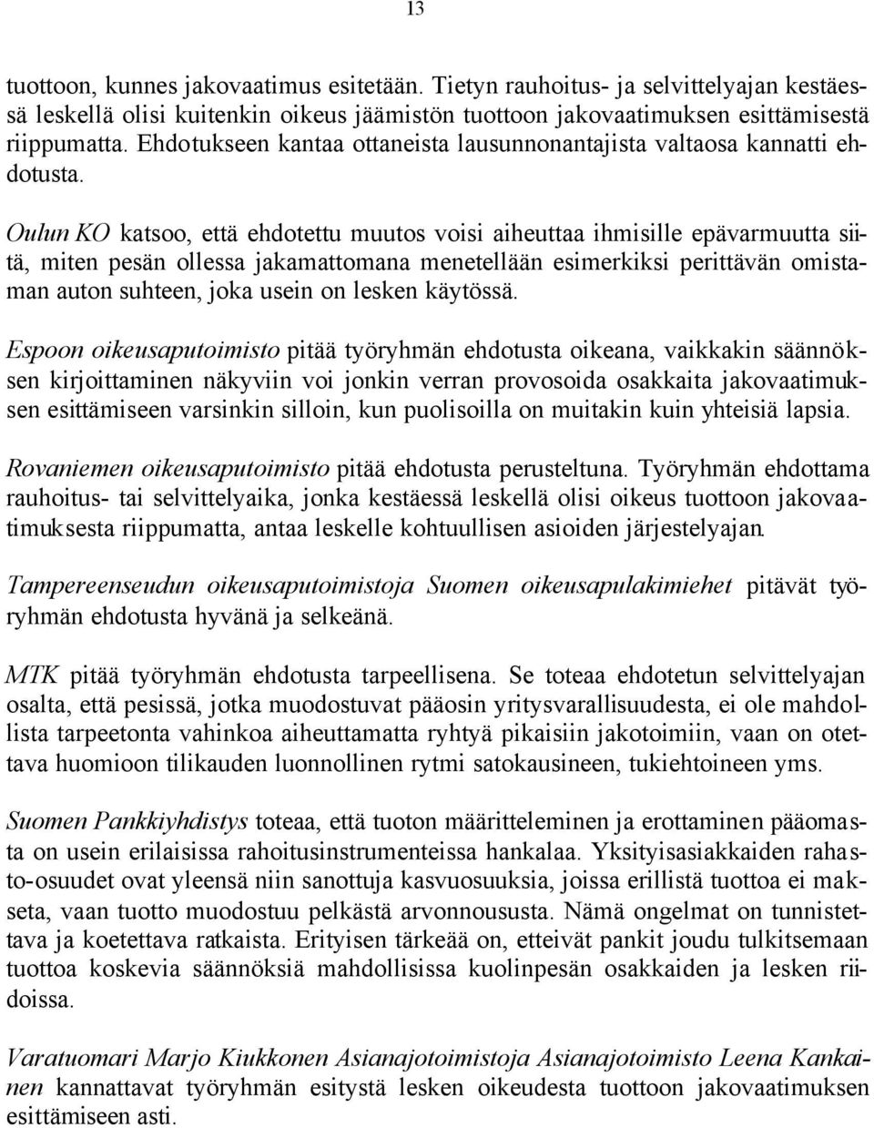Oulun KO katsoo, että ehdotettu muutos voisi aiheuttaa ihmisille epävarmuutta siitä, miten pesän ollessa jakamattomana menetellään esimerkiksi perittävän omistaman auton suhteen, joka usein on lesken