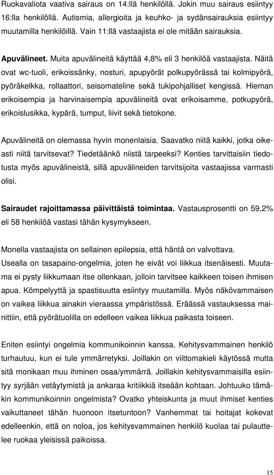 Näitä ovat wc-tuoli, erikoissänky, nosturi, apupyörät polkupyörässä tai kolmipyörä, pyöräkelkka, rollaattori, seisomateline sekä tukipohjalliset kengissä.