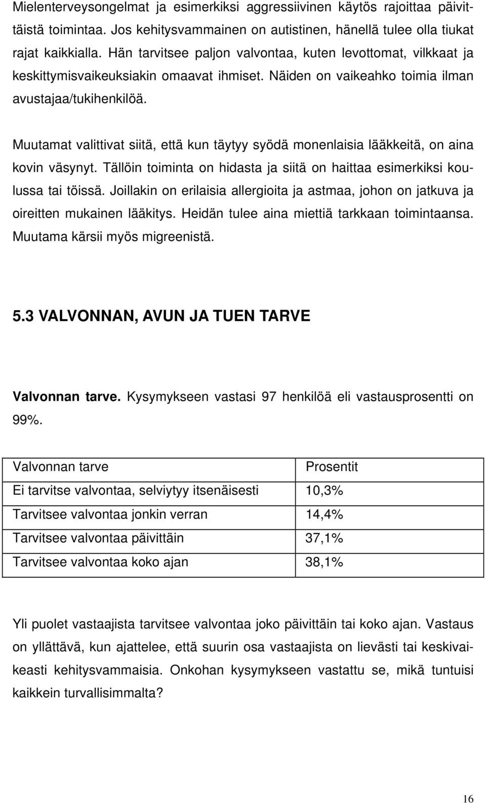 Muutamat valittivat siitä, että kun täytyy syödä monenlaisia lääkkeitä, on aina kovin väsynyt. Tällöin toiminta on hidasta ja siitä on haittaa esimerkiksi koulussa tai töissä.