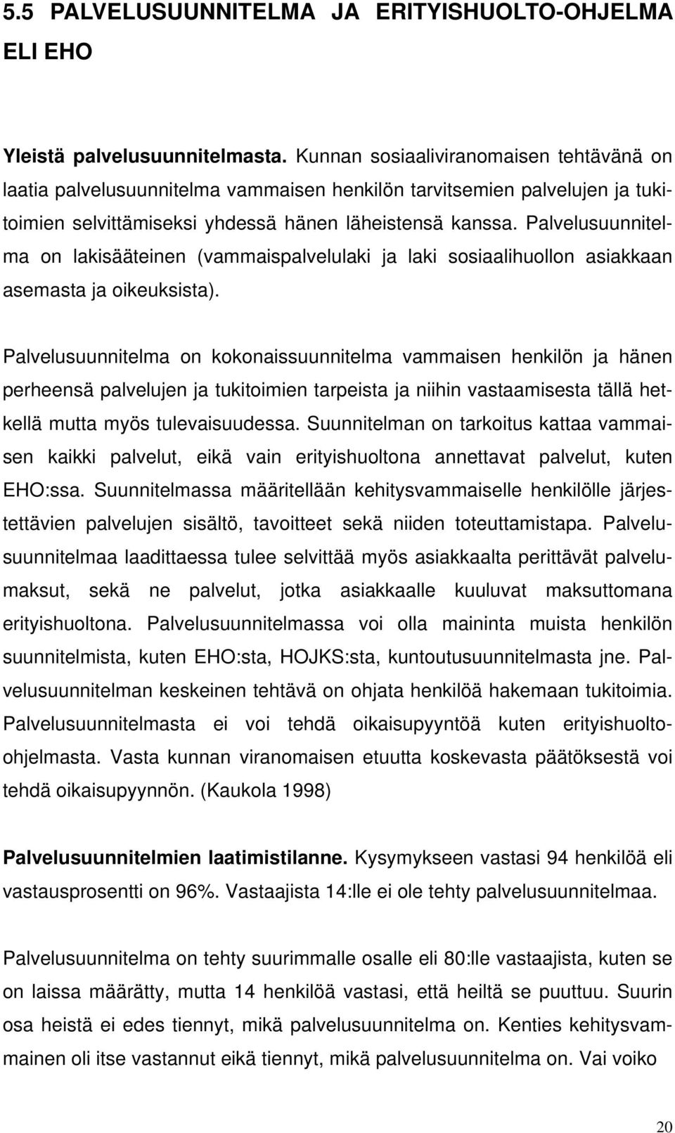 Palvelusuunnitelma on lakisääteinen (vammaispalvelulaki ja laki sosiaalihuollon asiakkaan asemasta ja oikeuksista).