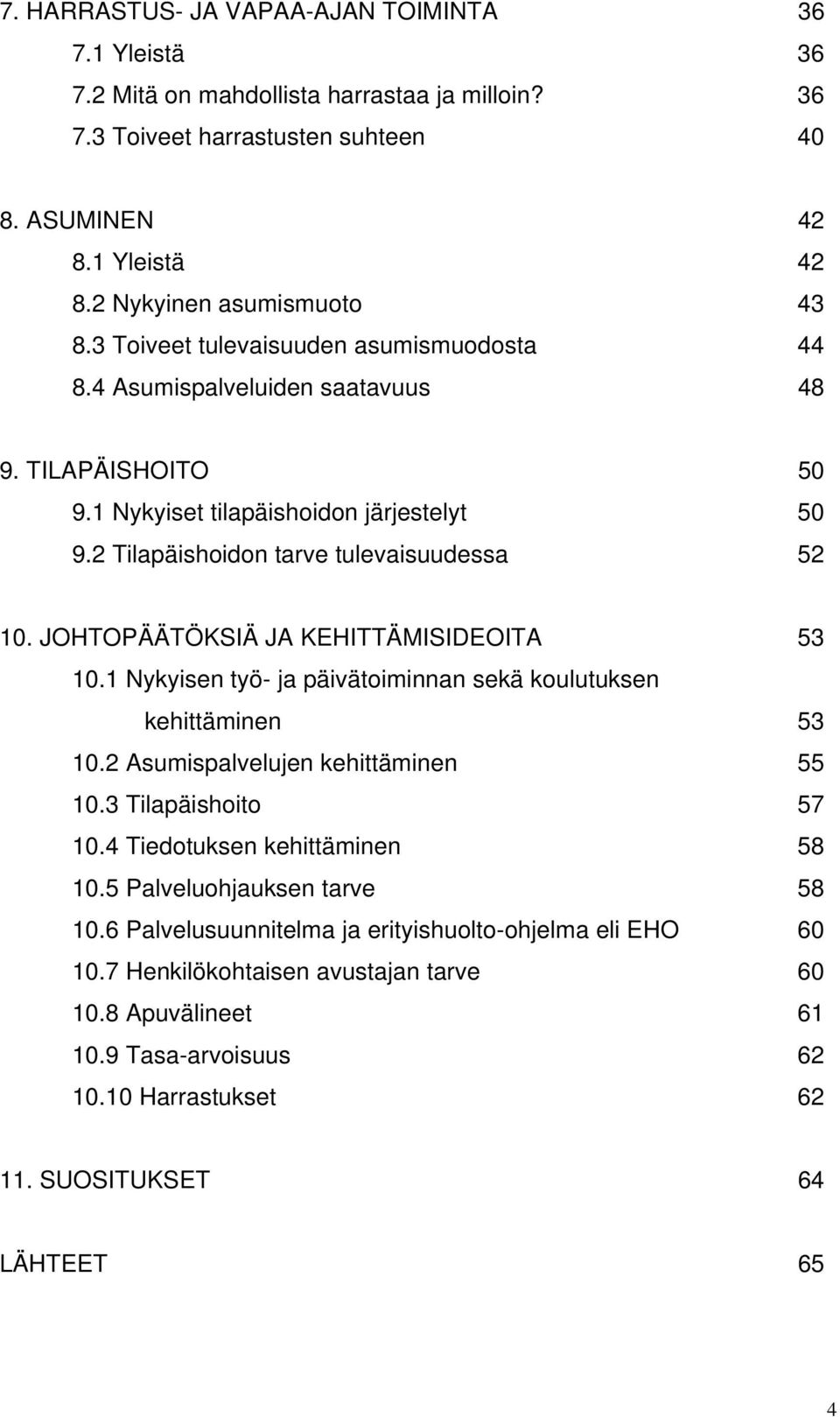 JOHTOPÄÄTÖKSIÄ JA KEHITTÄMISIDEOITA 53 10.1 Nykyisen työ- ja päivätoiminnan sekä koulutuksen kehittäminen 53 10.2 Asumispalvelujen kehittäminen 55 10.3 Tilapäishoito 57 10.