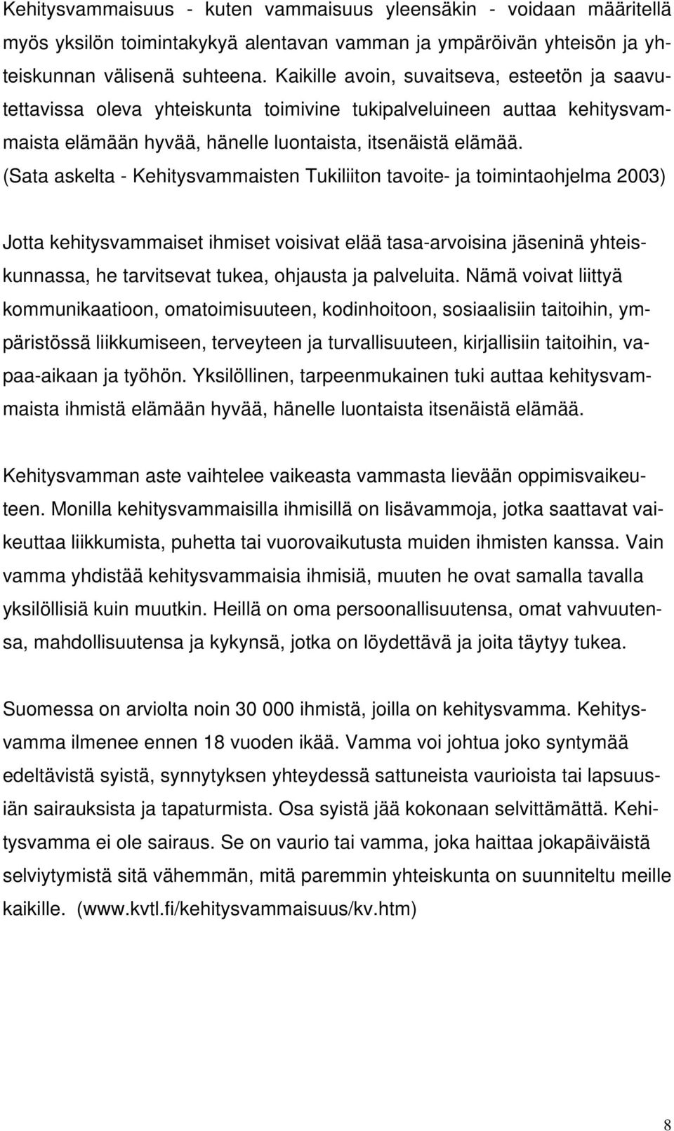 (Sata askelta - Kehitysvammaisten Tukiliiton tavoite- ja toimintaohjelma 2003) Jotta kehitysvammaiset ihmiset voisivat elää tasa-arvoisina jäseninä yhteiskunnassa, he tarvitsevat tukea, ohjausta ja