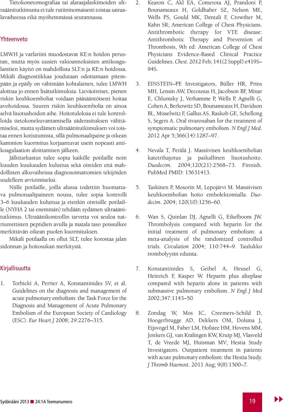 Mikäli diagnostiikkaa joudutaan odottamaan pitempään ja epäily on vähintään kohtalainen, tulee LMWH aloittaa jo ennen lisätutkimuksia.