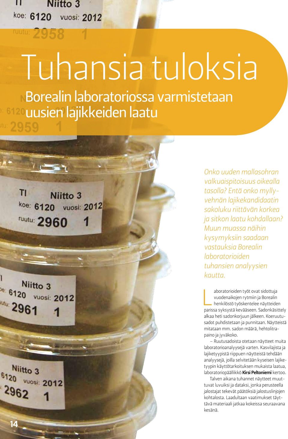 14 Laboratorioiden työt ovat sidottuja vuodenaikojen rytmiin ja Borealin henkilöstö työskentelee näytteiden parissa syksystä kevääseen. Sadonkäsittely alkaa heti sadonkorjuun jälkeen.